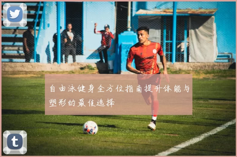 自由泳健身全方位指南提升体能与塑形的最佳选择