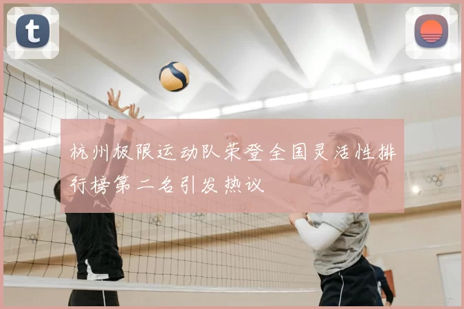 杭州极限运动队荣登全国灵活性排行榜第二名引发热议