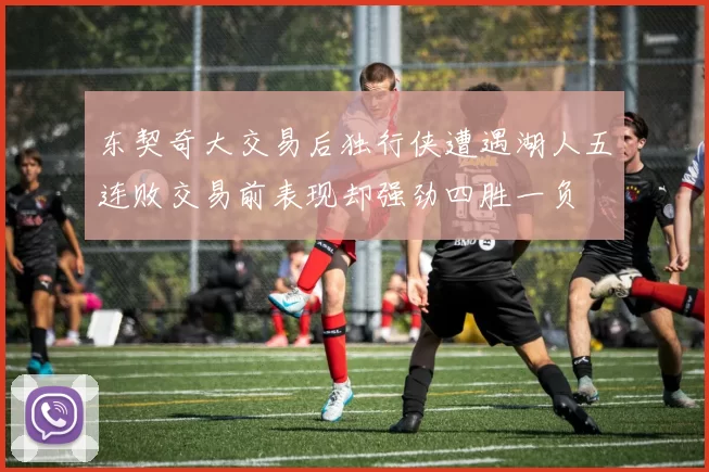 东契奇大交易后独行侠遭遇湖人五连败交易前表现却强劲四胜一负