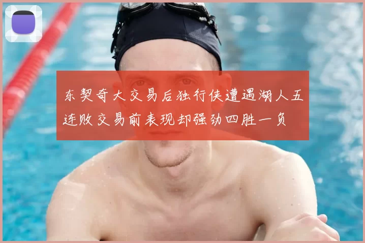 东契奇大交易后独行侠遭遇湖人五连败交易前表现却强劲四胜一负