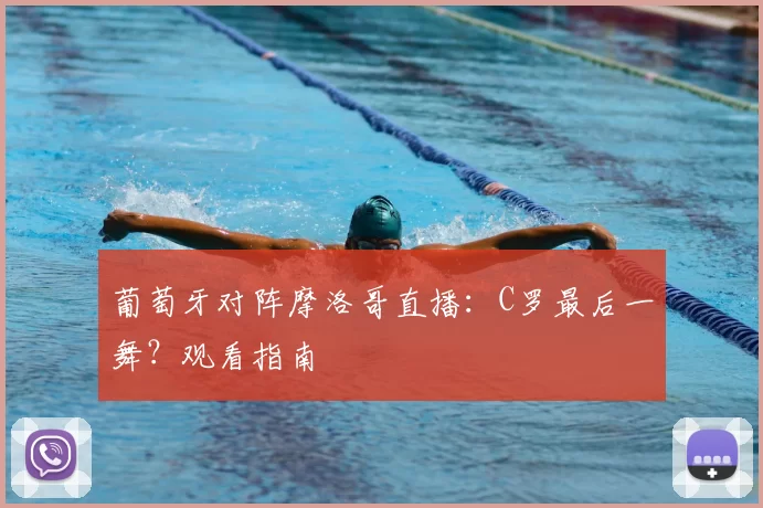 葡萄牙对阵摩洛哥直播:C罗最后一舞?观看指南