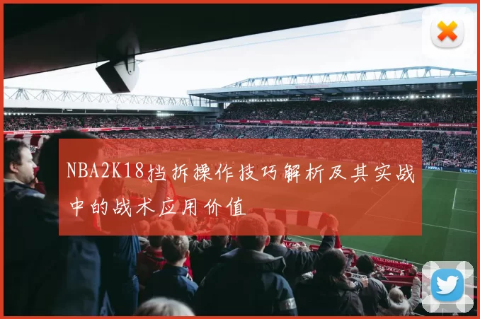 NBA2K18挡拆操作技巧解析及其实战中的战术应用价值