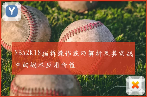 NBA2K18挡拆操作技巧解析及其实战中的战术应用价值