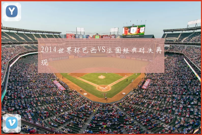 2014世界杯巴西VS法国经典对决再现