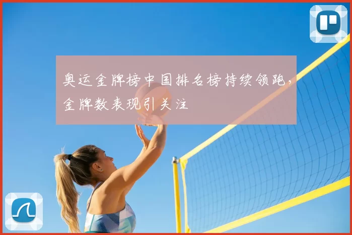 奥运金牌榜中国排名榜持续领跑,金牌数表现引关注