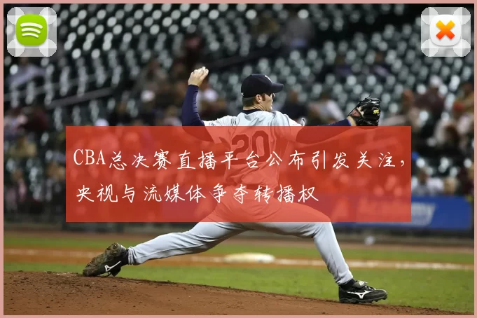CBA总决赛直播平台公布引发关注，央视与流媒体争夺转播权