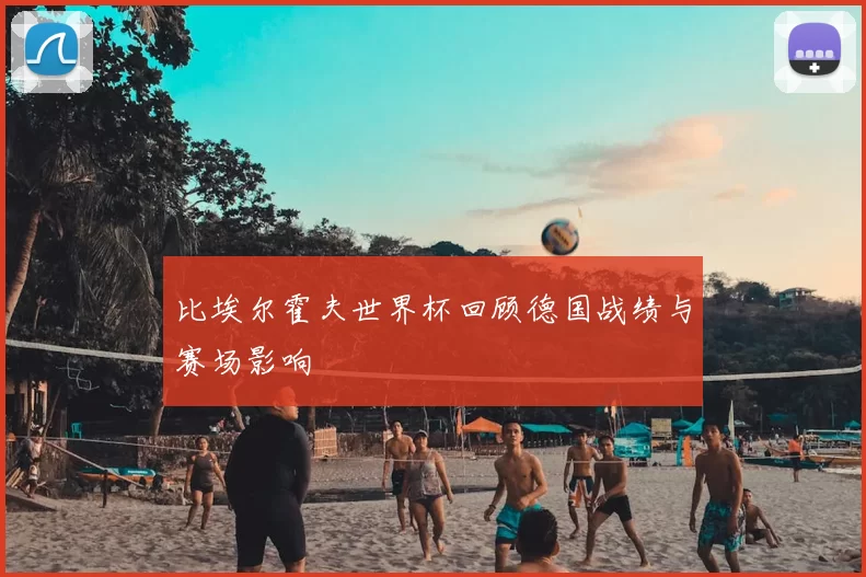 比埃尔霍夫世界杯回顾德国战绩与赛场影响