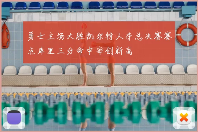 勇士主场大胜凯尔特人夺总决赛赛点库里三分命中率创新高
