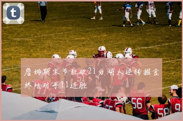 詹姆斯末节狂砍21分湖人逆转掘金终结对手11连胜