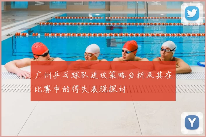 广州乒乓球队进攻策略分析及其在比赛中的得失表现探讨