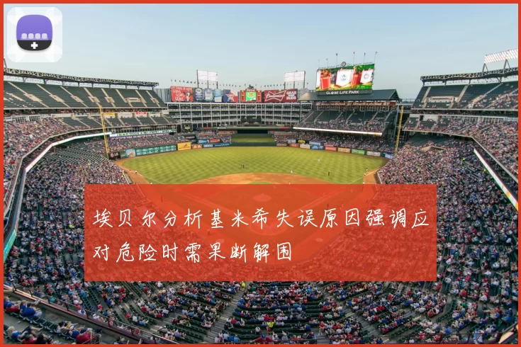 埃贝尔分析基米希失误原因强调应对危险时需果断解围