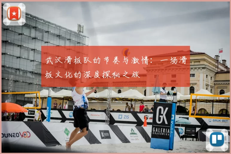 武汉滑板队的节奏与激情：一场滑板文化的深度探秘之旅